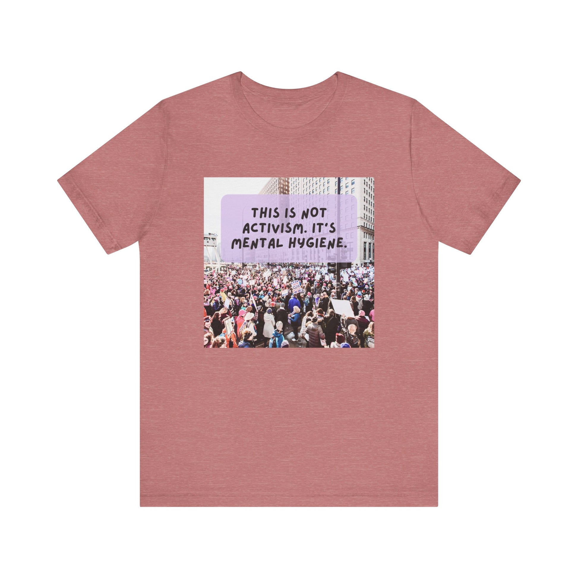 T-shirt - This is not activism, it's mental hygiene