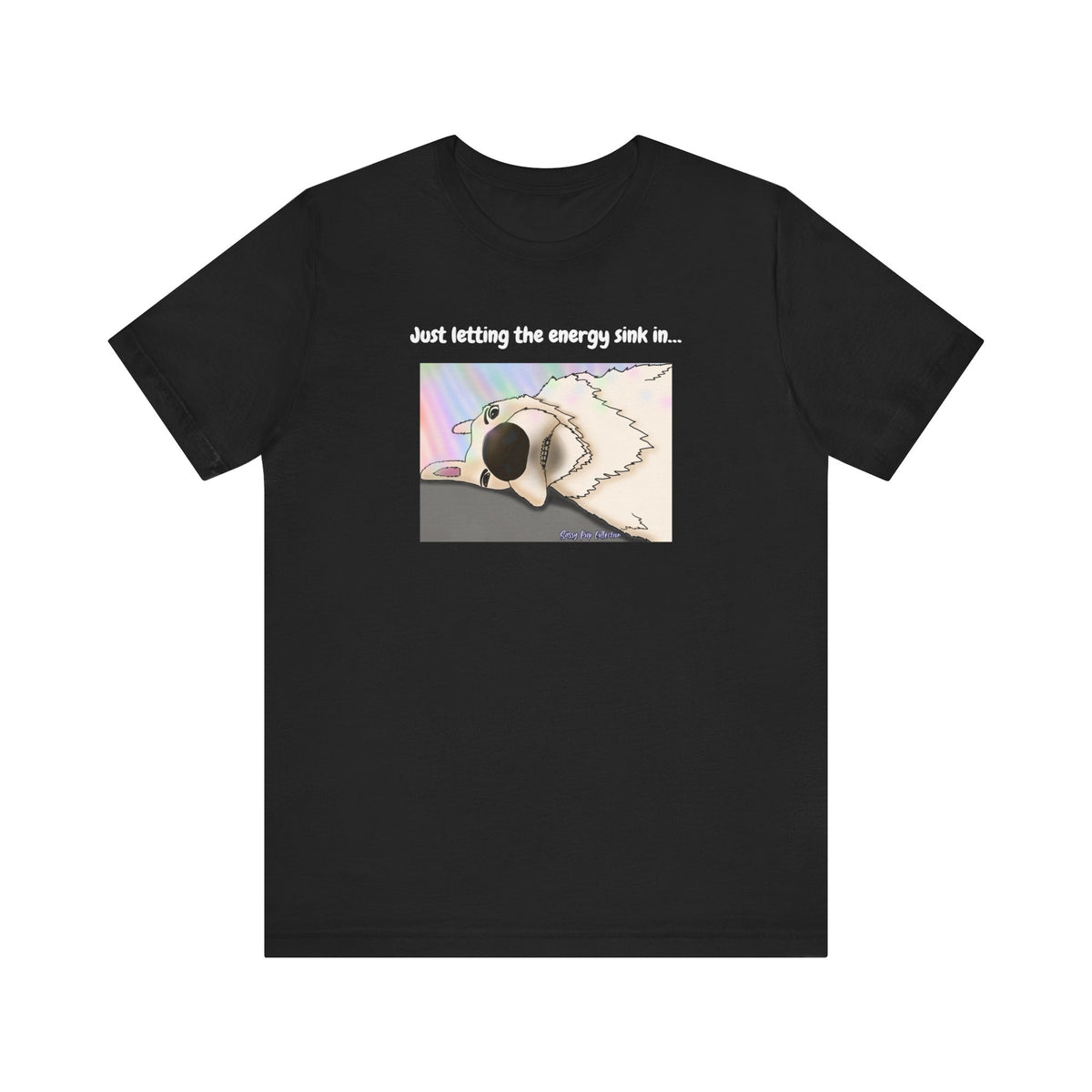 T-shirt - Just letting the energy sink in... - Sassy Pup Collection