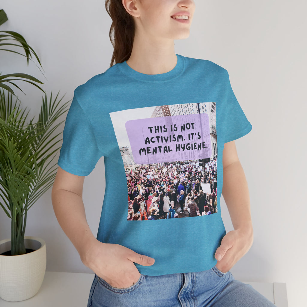 T-shirt - This is not activism, it's mental hygiene