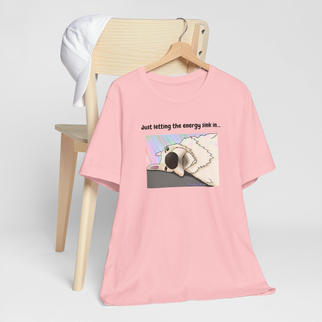 T-shirt - Just letting the energy sink in... - Sassy Pup Collection