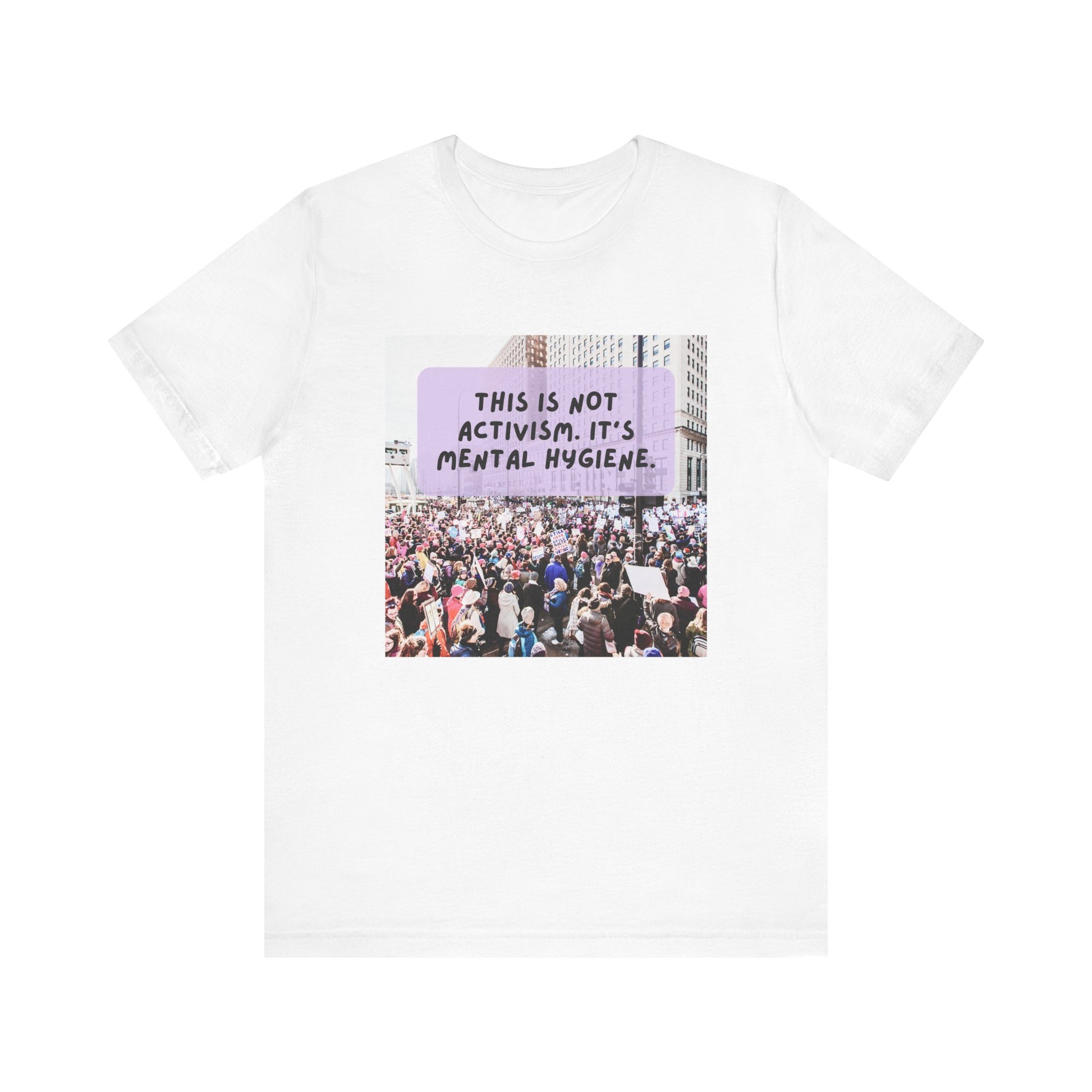 T-shirt - This is not activism, it's mental hygiene