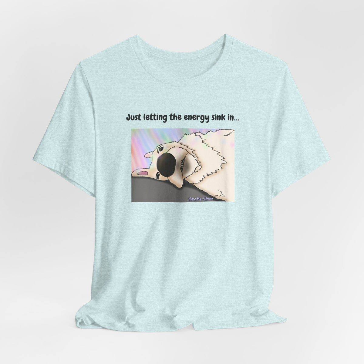 T-shirt - Just letting the energy sink in... - Sassy Pup Collection