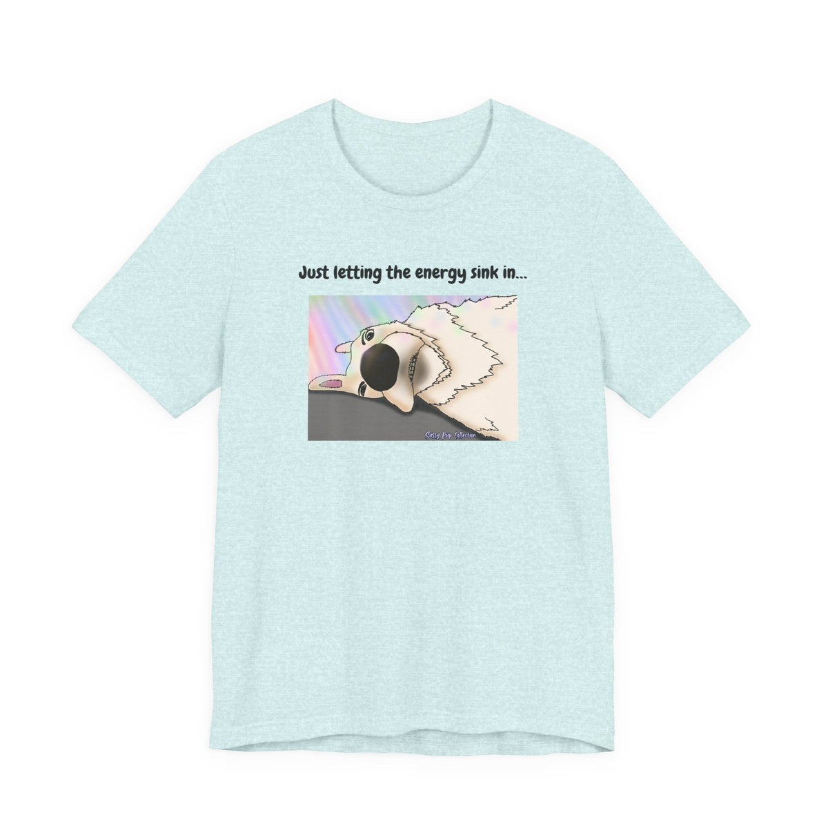 T-shirt - Just letting the energy sink in... - Sassy Pup Collection