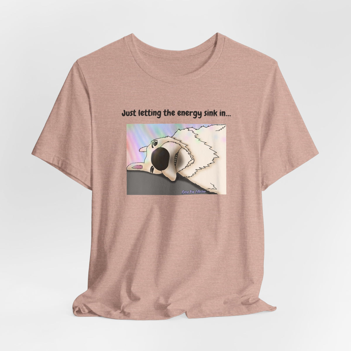 T-shirt - Just letting the energy sink in... - Sassy Pup Collection