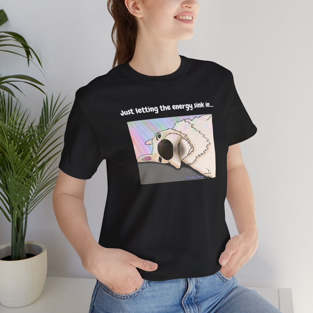 T-shirt - Just letting the energy sink in... - Sassy Pup Collection