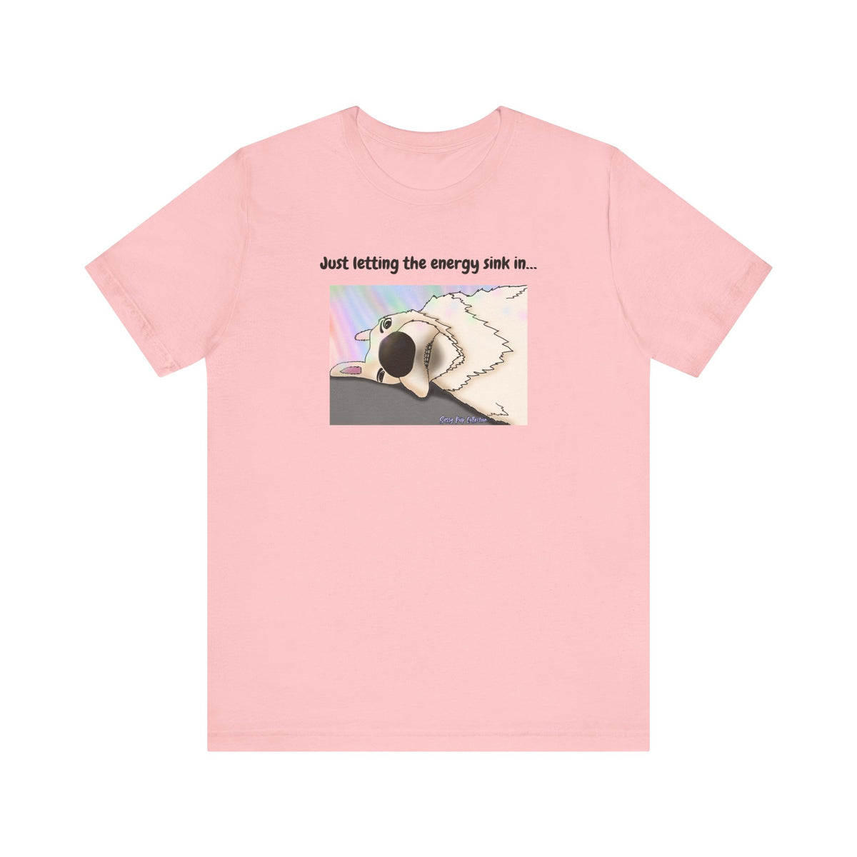 T-shirt - Just letting the energy sink in... - Sassy Pup Collection