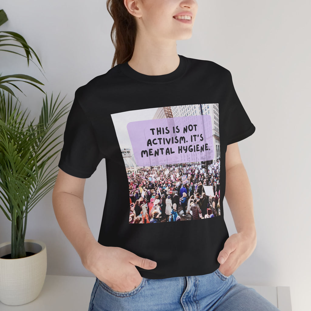 T-shirt - This is not activism, it's mental hygiene