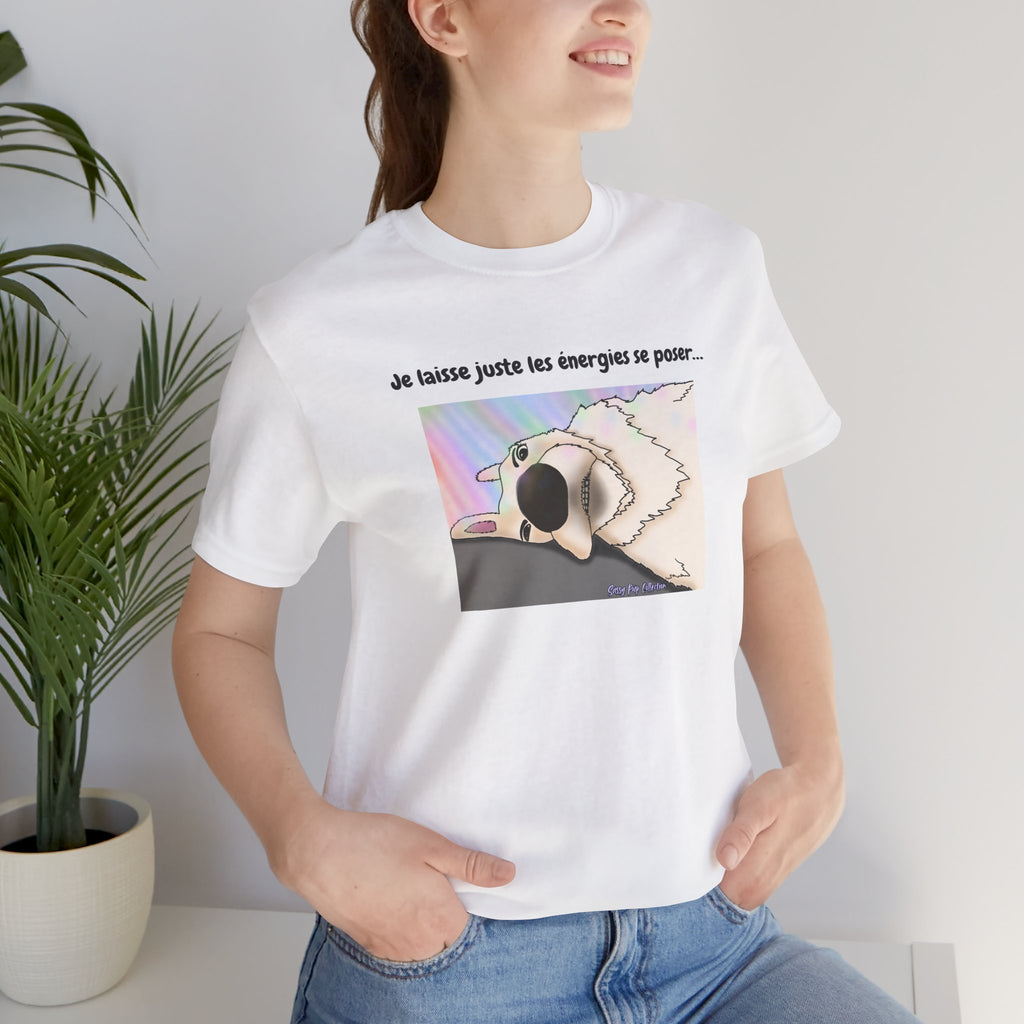 Unisex T-shirt - Sassy Pup Collection - I'm just letting the energies settle...