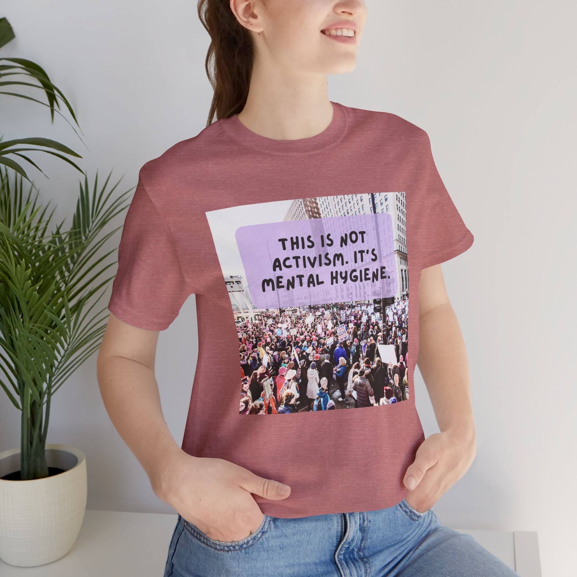 T-shirt - This is not activism, it's mental hygiene