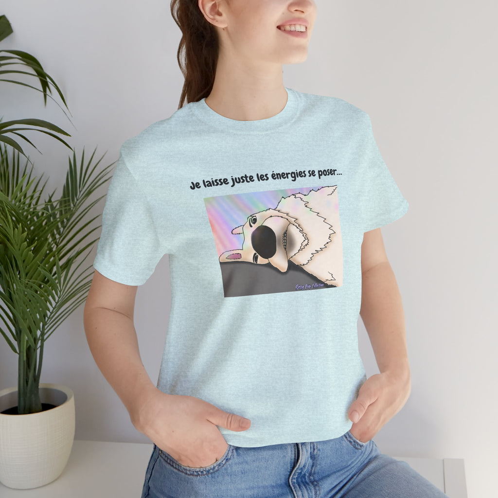 Unisex T-shirt - Sassy Pup Collection - I'm just letting the energies settle...