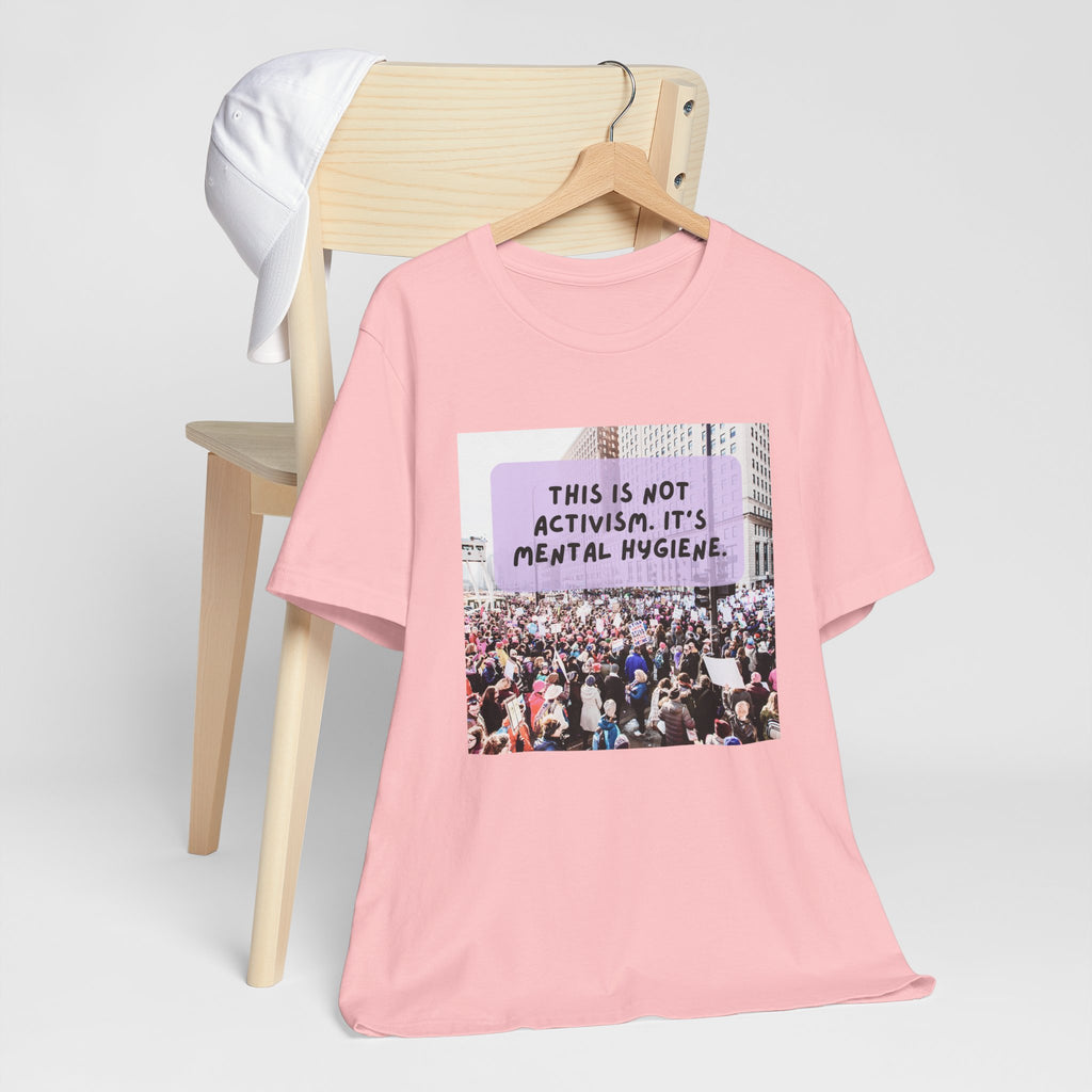 T-shirt - This is not activism, it's mental hygiene