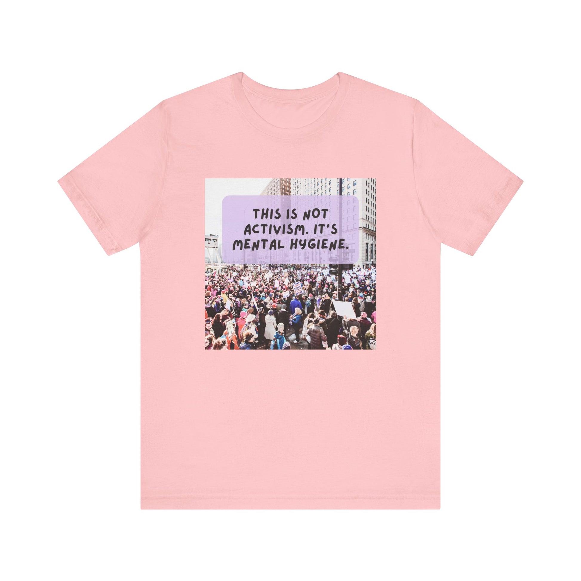 T-shirt - This is not activism, it's mental hygiene