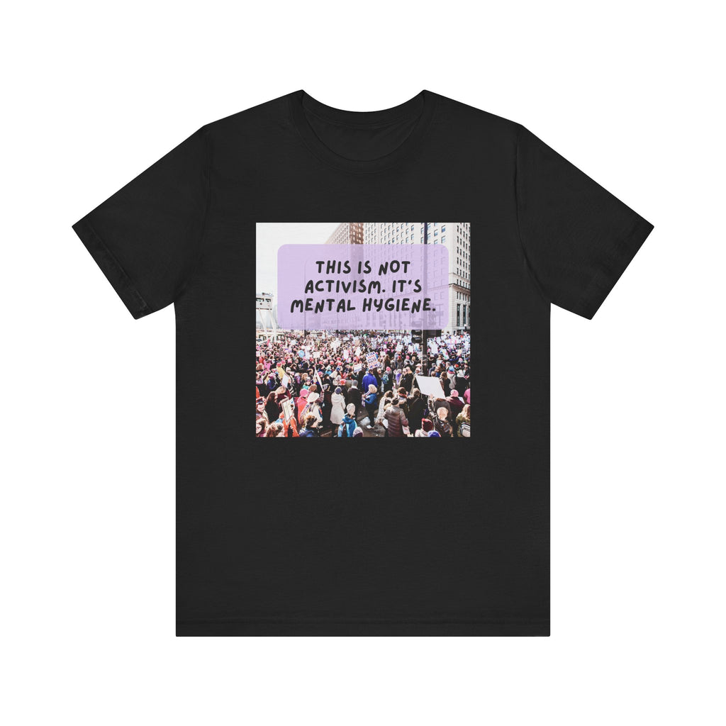 T-shirt - This is not activism, it's mental hygiene