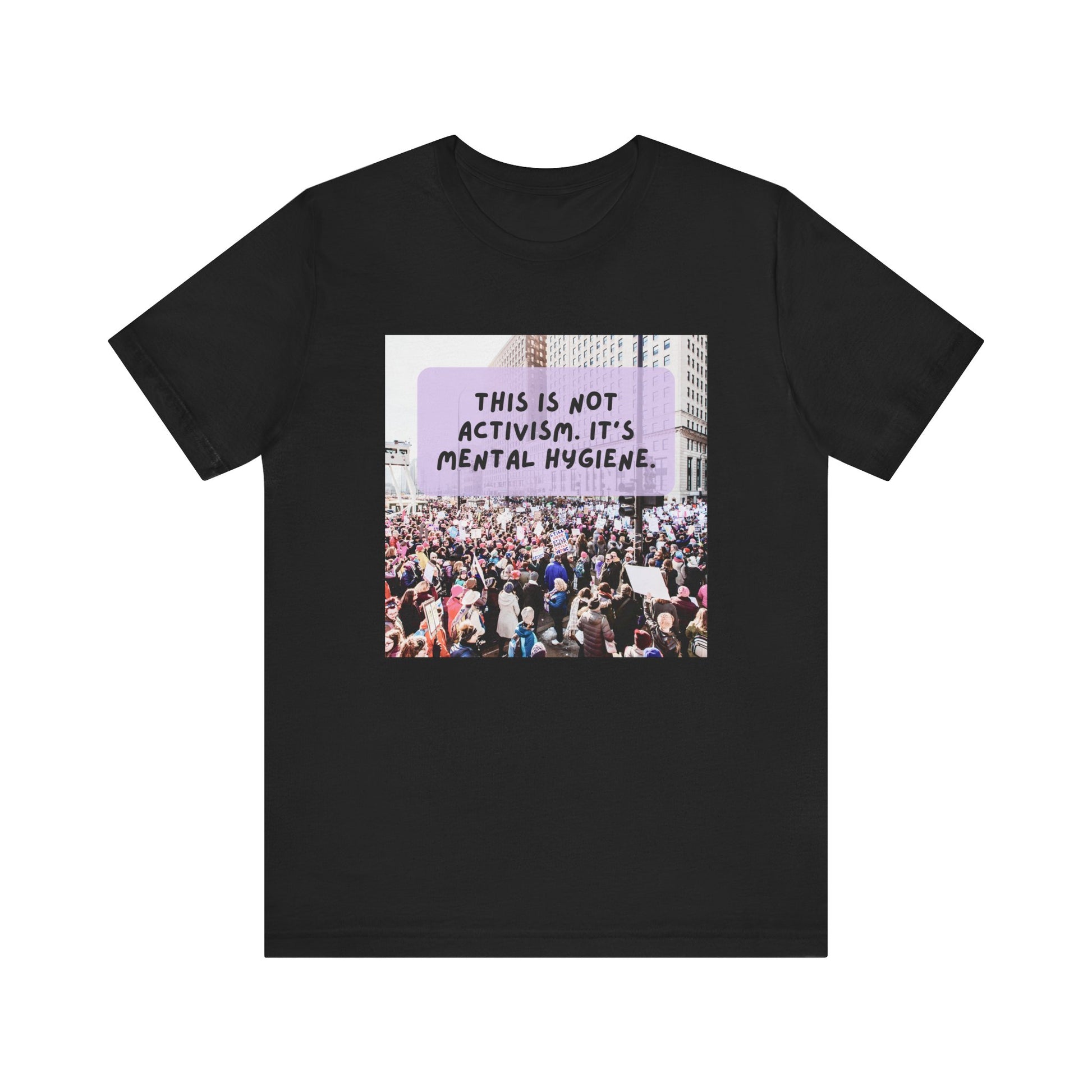 T-shirt - This is not activism, it's mental hygiene