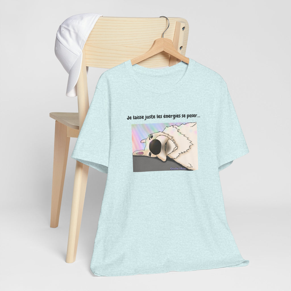 Unisex T-shirt - Sassy Pup Collection - I'm just letting the energies settle...
